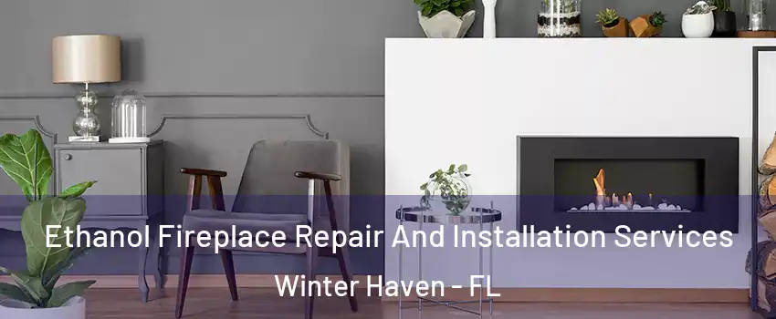  Ethanol Fireplace Repair And Installation Services Winter Haven - FL
