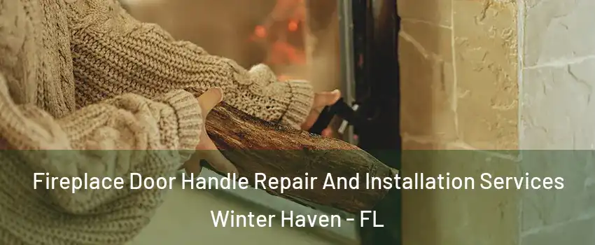  Fireplace Door Handle Repair And Installation Services Winter Haven - FL