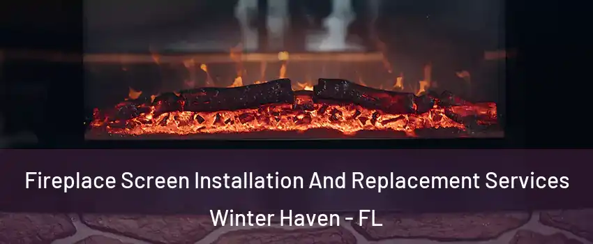  Fireplace Screen Installation And Replacement Services Winter Haven - FL
