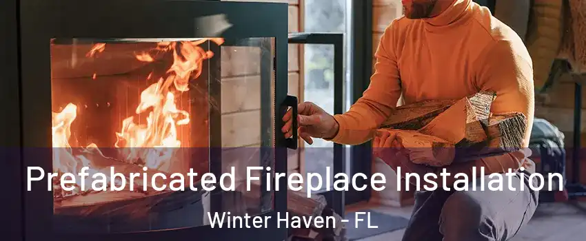  Prefabricated Fireplace Installation Winter Haven - FL