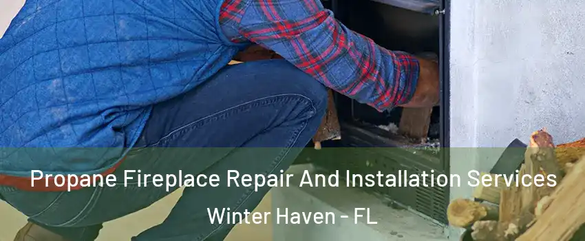  Propane Fireplace Repair And Installation Services Winter Haven - FL