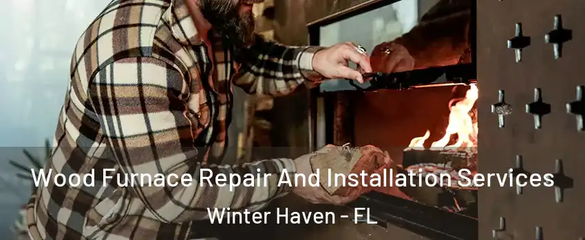  Wood Furnace Repair And Installation Services Winter Haven - FL